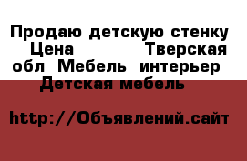 Продаю детскую стенку. › Цена ­ 5 000 - Тверская обл. Мебель, интерьер » Детская мебель   